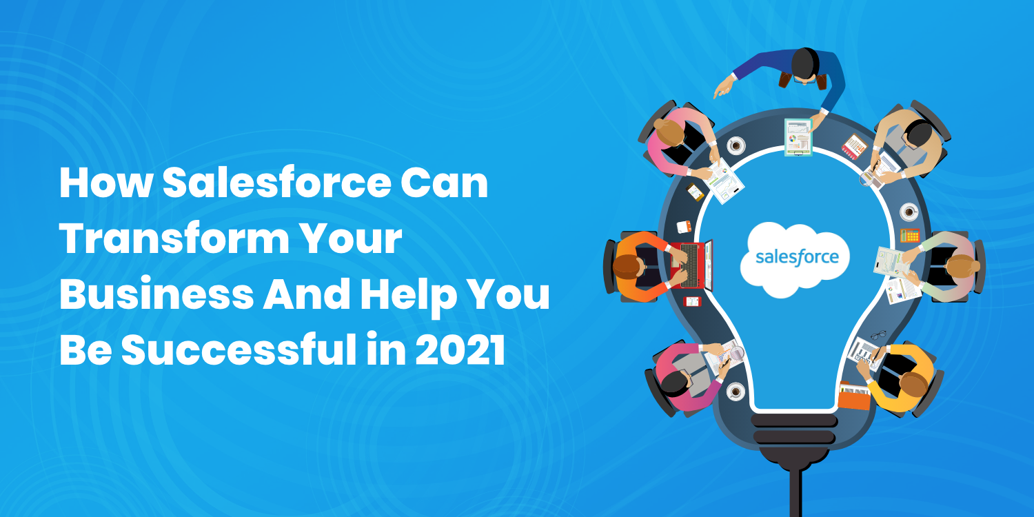 How Salesforce Can Transform Your Business And Help You Be Successful in 2021