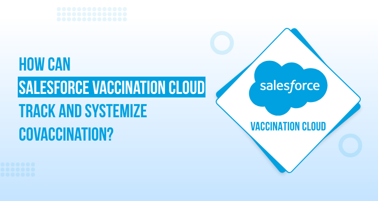 How Can Salesforce Vaccination Cloud Track and Systemize COVID Vaccination?